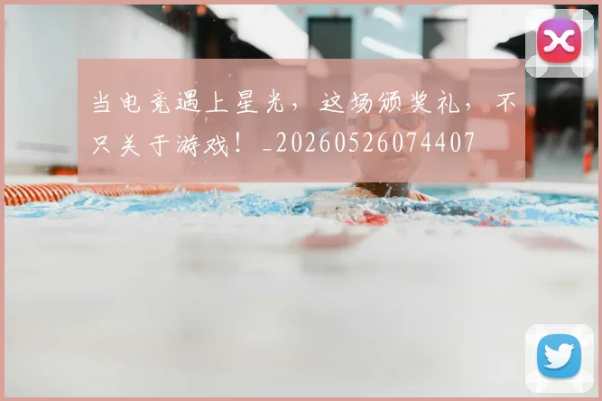 当电竞遇上星光，这场颁奖礼，不只关于游戏！_20260526074407
