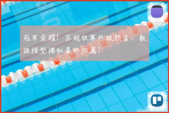 冠军荣耀！苏超联赛终极预言，数据模型揭秘最终归属！